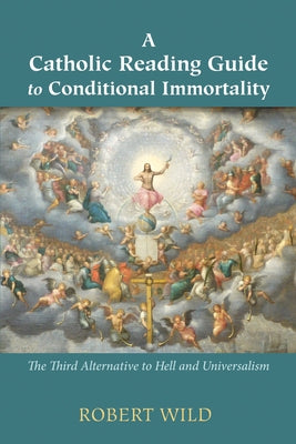 A Catholic Reading Guide to Conditional Immortality by Wild, Robert