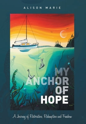 My Anchor of Hope: A Journey of Restoration Redemption and Freedom by Marie, Alison