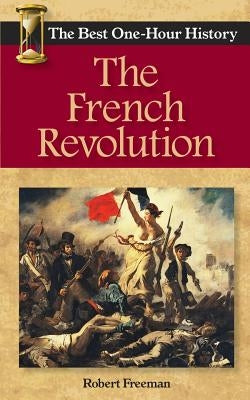 The French Revolution: The Best One-Hour History by Freeman, Robert