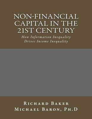 Non-Financial Capital in the 21st Century: How Information Inequality Drives Income Inequality by Baron Ph. D., Michael