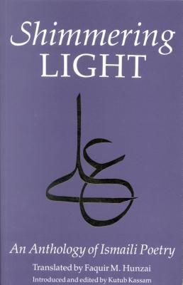 The Shimmering Light: Anthology of Isma'ili Poems by Schimmel, Annemarie