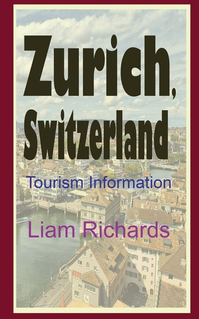 Zurich, Switzerland: Tourism Information by Richards, Liam