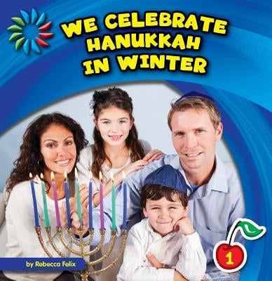 We Celebrate Hanukkah in Winter by Felix, Rebecca