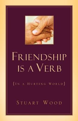 Friendship Is A Verb (In A Hurting World) by Wood, Stuart