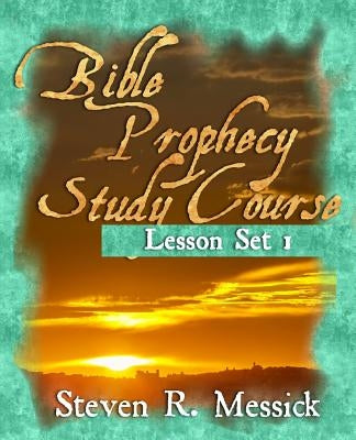 Bible Prophecy Study Course: Lesson Set 1 by Messick, Steven R.