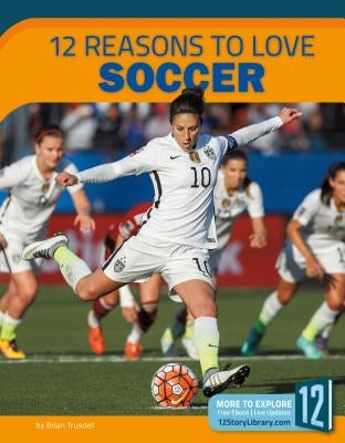 12 Reasons to Love Soccer by Trusdell, Brian