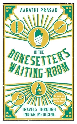 In the Bonesetter's Waiting Room: Travels Through Indian Medicine by Prasad, Aarathi