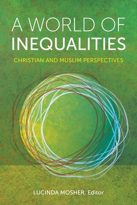 A World of Inequalities: Christian and Muslim Perspectives by Mosher, Lucinda