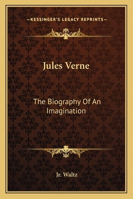 Jules Verne: The Biography of an Imagination by Waltz, Jr. George H.