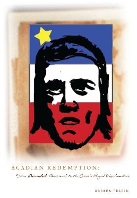 Acadian Redemption: From Beausoleil Brossard to the Queen's Royal Proclamation by Perrin, Warren
