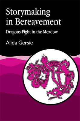 Storymaking in Bereavement: Dragons Fight in the Meadow by Gersie, Alida