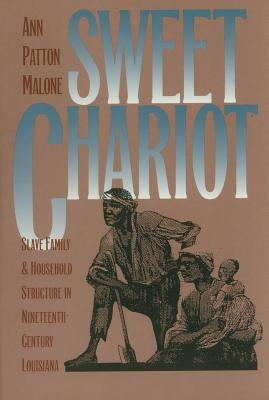 Sweet Chariot: Slave Family and Household Structure in Nineteenth-Century Louisiana by Malone, Ann Patton