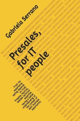 Presales, for It People: From My Experience, Selling Depends on Trust. Presales Requires, Besides Technical Expertise, Having a Better Understa by Serrano, Santiago