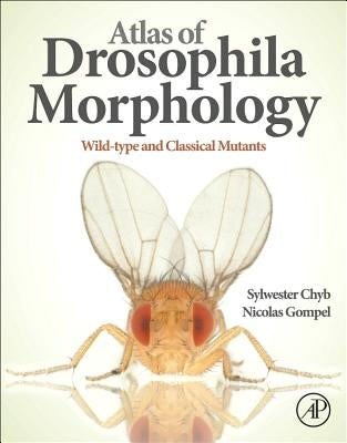 Atlas of Drosophila Morphology: Wild-Type and Classical Mutants by Chyb, Sylwester