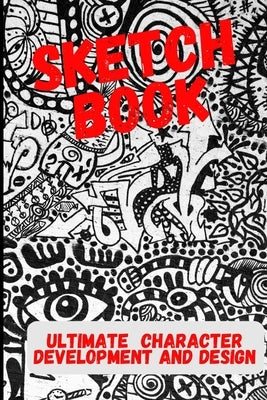 Ultimate Character Development and Design: Sketch Book - For cartoonists, artists, illustrators, cosplay and more. by Paper Company