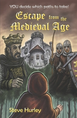 Escape from the Medieval Age: YOU decide which paths to take - choose from 26 different endings! by Hurley, Steve
