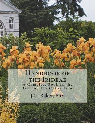 Handbook of the Irideae: A Complete Book on the Iris and Iris Cultivation by Chambers, Roger