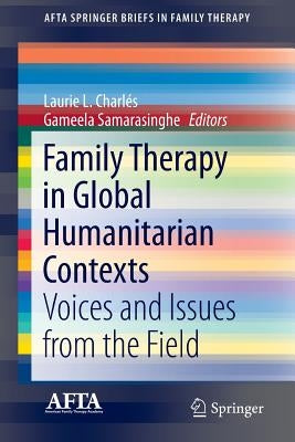 Family Therapy in Global Humanitarian Contexts: Voices and Issues from the Field by Charlés, Laurie L.