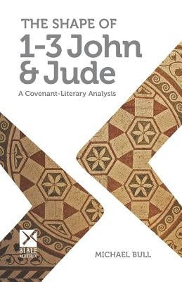 The Shape of 1-3 John & Jude: A Covenant-Literary Analysis by Bull, Michael