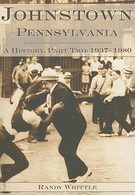 Johnstown, Pennsylvania: 1937-1980 by Whittle, Randy