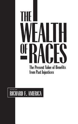 The Wealth of Races: The Present Value of Benefits from Past Injustices by America, Richard F.