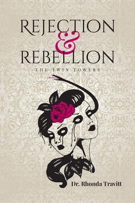 Rejection & Rebellion the Twin Towers by Travitt, Rhonda