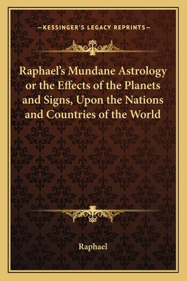 Raphael's Mundane Astrology or the Effects of the Planets and Signs, Upon the Nations and Countries of the World by Raphael, David