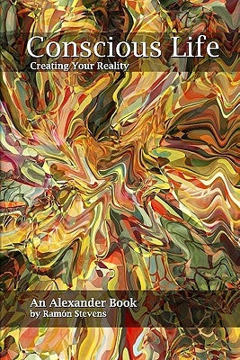 Conscious Life: Creating Your Reality by Stevens, Ramon