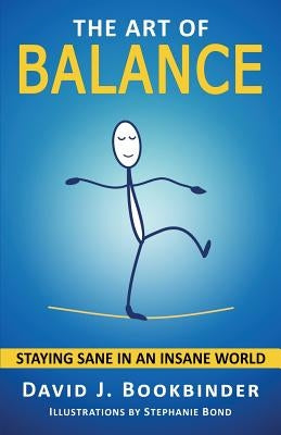 The Art of Balance: Staying Sane in an Insane World by Bookbinder, David J.