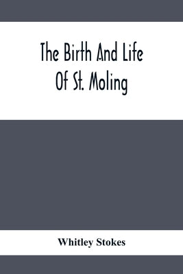 The Birth And Life Of St. Moling by Stokes, Whitley