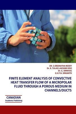 Finite Element Analysis of Convective Heat Transfer Flow of a Micropolar Fluid through a Porous Medium in Channels/Ducts by Devi, B. Tulasi Lakshmi