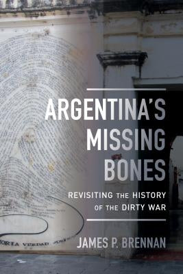 Argentina's Missing Bones: Revisiting the History of the Dirty Warvolume 6 by Brennan, James P.