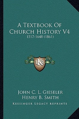 A Textbook Of Church History V4: 1517-1648 (1861) by Gieseler, John C. L.