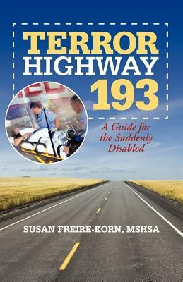 Terror Highway 193: A Guide for the Suddenly Disabled by Freire-Korn Mshsa, Susan