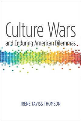 Culture Wars and Enduring American Dilemmas by Thomson, Irene Taviss