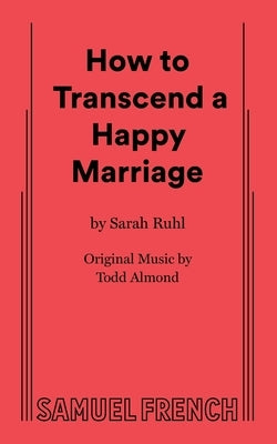 How to Transcend a Happy Marriage by Ruhl, Sarah