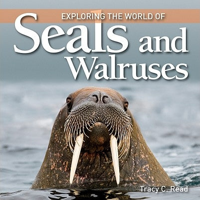 Exploring the World of Seals and Walruses by Read, Tracy C.