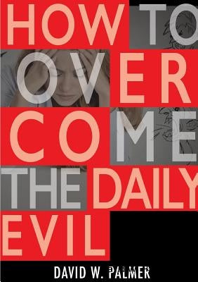 How to Overcome the Daily Evil by Palmer, David W.