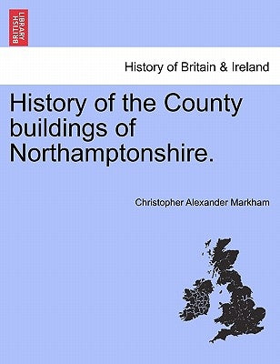 History of the County Buildings of Northamptonshire. by Markham, Christopher Alexander