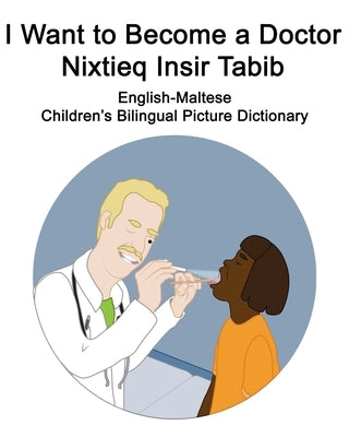 English-Maltese I Want to Become a Doctor/Nixtieq Insir Tabib Children's Bilingual Picture Dictionary by Carlson, Suzanne