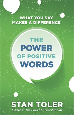 The Power of Positive Words: What You Say Makes a Difference by Toler, Stan