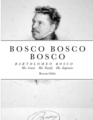 Bosco Bosco Bosco Bartolomeo Bosco His Career His Family His Impostors by Gibbs, Rowan