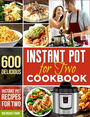 Instant Pot for Two Cookbook: 600 Delicious Instant Pot Recipes for Two by Fawn, Brendan