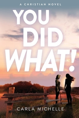You Did What!: A Christian Novel by Michelle, Carla