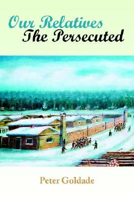 Our Relatives---The Persecuted by Goldade, Peter