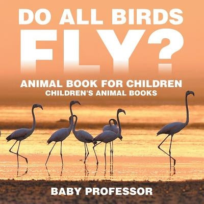 Do All Birds Fly? Animal Book for Children Children's Animal Books by Baby Professor
