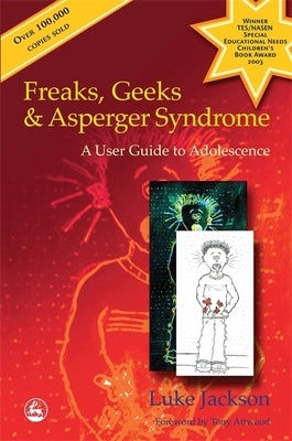 Freaks, Geeks and Asperger Syndrome: A User Guide to Adolescence by Jackson, Luke