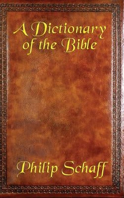 A Dictionary of the Bible by Schaff, Philip