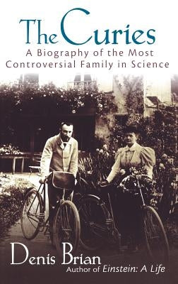 The Curies: A Biography of the Most Controversial Family in Science by Brian, Denis