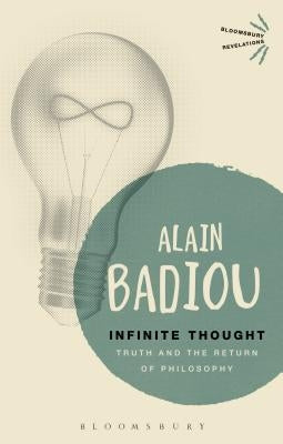 Infinite Thought: Truth and the Return to Philosophy by Badiou, Alain